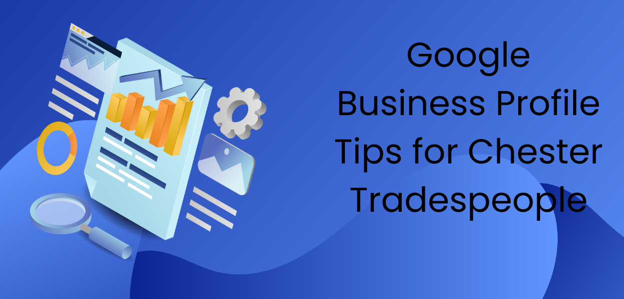 Google Business Profile Tips for Chester Tradespeople