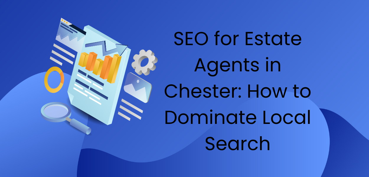 SEO for Estate Agents in Chester How to Dominate Local Search