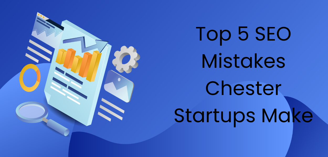 Top 5 SEO Mistakes Chester Startups Make